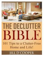 The Declutter Bible: 101 Tips to a Clutter-Free Home and Life! 1495294765 Book Cover