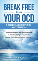 Break Free from Your OCD: A Teens Path to Peace and Freedom: A Teens Path to Peace and Freedom: Proven Strategies and Practical Tools to Help You ... Fears, Regain Control, and Live Free from OCD 1965666930 Book Cover