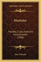 Mastickar: Povidka Z Casu Jindricha Korutanskeho (1908) 116660294X Book Cover