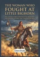 The Woman Who Fought at Little Bighorn: The Untold Story of Buffalo Calf Road and the Cheyenne Victory That Changed the West B0H59LCNV3 Book Cover