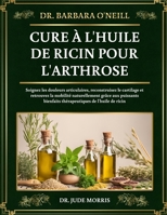 DR. BARBARA O'NEILL CURE À L'HUILE DE RICIN POUR L'ARTHROSE: Soignez les douleurs articulaires, reconstruisez le cartilage et retrouvez la mobilité ... de l'huile de ricin (French Edition) B0DT4PKMHG Book Cover