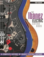 The Ibanez Electric Guitar Book: A Complete History of Ibanez Electric Guitars 1617134538 Book Cover