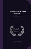 Ten Talks to Girls On Health: For Club Leaders 1359120068 Book Cover