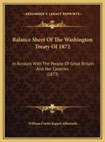 Balance Sheet of the Washington Treaty of 1872 in Account with the People of Great Britain and Her Colonies 1145138020 Book Cover