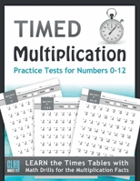Timed Multiplication Practice Tests for Numbers 0-12: Learn the Times Tables with Math Drills for the Multiplication Facts 1947508105 Book Cover