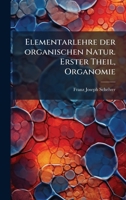 Elementarlehre der organischen Natur. Erster Theil, Organomie (German Edition) 1024655741 Book Cover