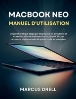 MACBOOK NEO MANUEL D'UTILISATION: Un guide pratique étape par étape pour les débutants et les seniors afin de maîtriser macOS, iCloud, Siri, les ... de productivité au quotidien (French Edition) B0GY3T7TP4 Book Cover