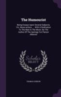 The humourist: being essays upon several subjects, viz. news-writers. ... With a dedication to the Man in the Moon. By the author of The apology for parson Alberoni; ... 1174530634 Book Cover