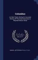 Columbus: An Epic Poem, Giving an Accurate History of the Great Discovery in Rhymed Heroic Verse 046968254X Book Cover