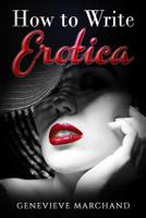 How to Write Erotica: The Essential Guide to Writing & Publishing Short Erotica that Sells! 1986746054 Book Cover