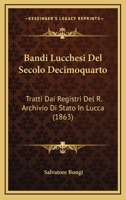 Bandi Lucchesi Del Secolo Decimoquarto: Tratti Dai Registri Del R. Archivio Di Stato In Lucca (1863) 1145774776 Book Cover