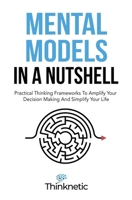 Mental Models In A Nutshell: Practical Thinking Frameworks To Amplify Your Decision Making And Simplify Your Life 164696392X Book Cover