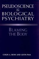 Pseudoscience in Biological Psychiatry: Blaming the Body (Wiley Series in General and Clinical Psychiatry) 0471007765 Book Cover