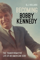 Becoming Bobby Kennedy: The Transformative Life of an American Icon 1640126880 Book Cover