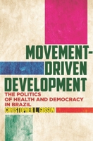 Movement-Driven Development: The Politics of Health and Democracy in Brazil 1503607801 Book Cover