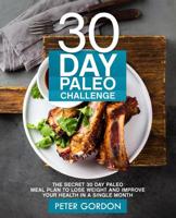 30 Day Paleo Challenge: The Secret 30 Day Paleo Meal Plan to Lose Weight and Improve Your Health in A Single Month 1081119292 Book Cover
