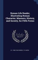 Roman Life Reader, Illustrating Roman Character, Manners, History, and Society, for Fifth Forms 1340351749 Book Cover