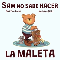 Sam no sabe hacer la maleta: Un cuento sobre equivocarse, pedir ayuda y aprender a organizarse (Sam el osito) (Spanish Edition) B0GS162YC3 Book Cover
