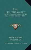 The Lighted Valley: Or The Closing Scenes Of The Life Of Abby Bolton 1104313685 Book Cover