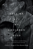 Tell Me Why My Children Died: Rabies, Indigenous Knowledge, and Communicative Justice 0822361248 Book Cover
