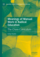 Meanings of Manual Work in the Radical School: The Chore Curriculum (Palgrave Studies in Alternative Education) 3031670302 Book Cover