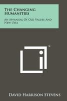 The Changing Humanities: An Appraisal of Old Values and New Uses 1258256045 Book Cover