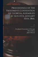 Proceedings of the Freedmen's Convention of Georgia, Assembled at Augusta, January 10th, 1866.; c.1 1013749278 Book Cover