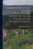 Friedrich Nietzsche an Der Grenzscheide Zweier Weltalter Von Dr. Eugen Heinrich Schmitt 1016753470 Book Cover