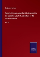 Reports of Cases Argued and Determined in the Supreme Court of Judicature of the State of Indiana / by Horace E. Carter, Volume 26 3752568860 Book Cover