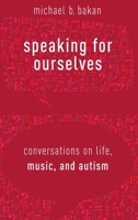 Speaking for Ourselves: Conversations on Life, Music, and Autism 0190855835 Book Cover