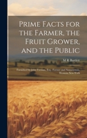 Prime Facts for the Farmer, the Fruit Grower, and the Public: Furnished by John Forman, Esq., Farmer and Nurseryman, Western New-York 1021135062 Book Cover
