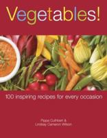 Vegetables!: 100 Inspiring Recipes for Every Occasion 1561486213 Book Cover