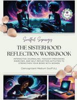The Sisterhood Reflection Workbook: Interactive Journaling, Thought-Provoking Exercises, and Self-Reflection Activities to Strengthen Your Bond with Women B0DY1MZVLJ Book Cover