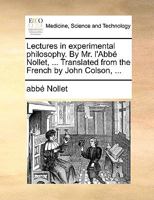 Lectures in experimental philosophy. By Mr l'Abbé Nollet, ... Translated from the French by John Colson, ... 1170040845 Book Cover