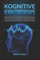 Kognitive Verhaltenstherapie: Entdecken Sie Techniken zur Bewältigung von Stress, Depressionen, Panikattacken und meistern Sie endlich Ihre Emotionen (German Edition) B0BSJLN8VT Book Cover