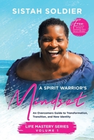 A Spirit Warrior's Mindset: An Overcomers Guide toTransformation, Transition, and New Identity Life Mastery Series Volume 1 1982226765 Book Cover