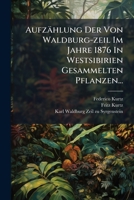 Aufzählung Der Von Waldburg-zeil Im Jahre 1876 In Westsibirien Gesammelten Pflanzen... (German Edition) 1024772586 Book Cover