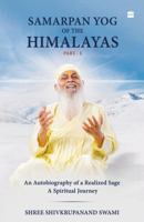 Samarpan Yog of the Himalayas : An Autobiography of a Realized Sage, A Spiritual Journey 9362137925 Book Cover
