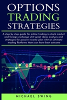 options trading strategies: A step by step guide for online trading in stock market and foreign exchange whit great ideas analysis and strategies for ... trading flatforms thats can have best outcome 180182889X Book Cover