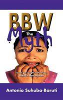 BBW, the Myth: Don't get caught up in the hype. Quality is most important 1468534912 Book Cover