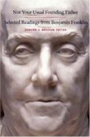 Not Your Usual Founding Father: Selected Readings from Benjamin Franklin 0300113943 Book Cover