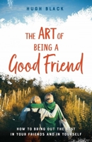 The Art of Being a Good Friend: How to Bring Out the Best in Your Friends and in Yourself 091847762X Book Cover