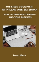 Business Decisions with Lean and Six SIGMA: How to Improve Yourself and Your Business 1806034492 Book Cover