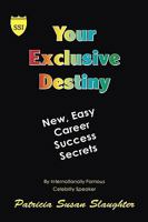 Your Exclusive Destiny: New Easy Career Success Secrets 1425190413 Book Cover