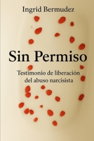 Sin Permiso: Testimonio de liberación del abuso narcisista (Spanish Edition) B0GTN4SKDD Book Cover