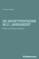 Die Archetypentheorie Im 21. Jahrhundert: Kritik Und Neukonzeption 3170436031 Book Cover