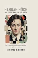 HANNAH HÖCH: The Artist Who Cut the Rules: How a fearless imagination and a pair of scissors changed modern art forever B0G51RDSF1 Book Cover