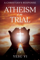 Atheism on Trial: A Christian's Response 1456657631 Book Cover