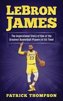 LeBron James: The Inspirational Story of One of the Greatest Basketball Players of All Time! 1091556091 Book Cover