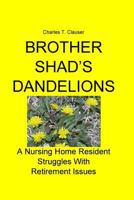 Brother Shad's Dandelions: A Nursing Home Resident Struggles with Retirement Issues 0692934588 Book Cover